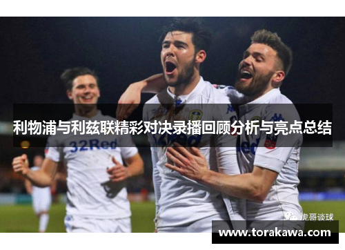 利物浦与利兹联精彩对决录播回顾分析与亮点总结