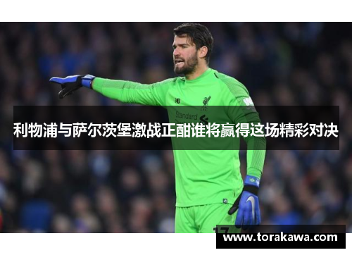 利物浦与萨尔茨堡激战正酣谁将赢得这场精彩对决