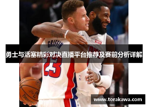 勇士与活塞精彩对决直播平台推荐及赛前分析详解