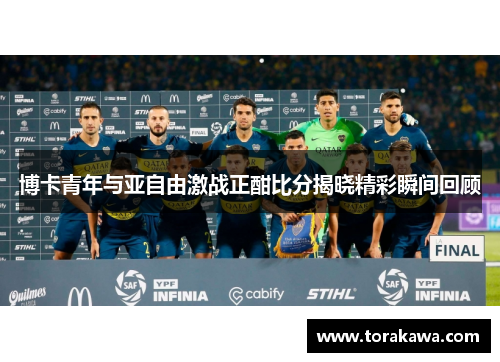 博卡青年与亚自由激战正酣比分揭晓精彩瞬间回顾