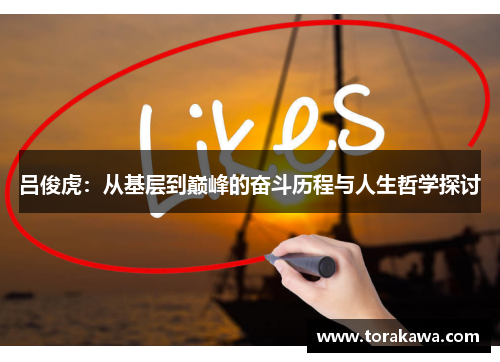 吕俊虎：从基层到巅峰的奋斗历程与人生哲学探讨